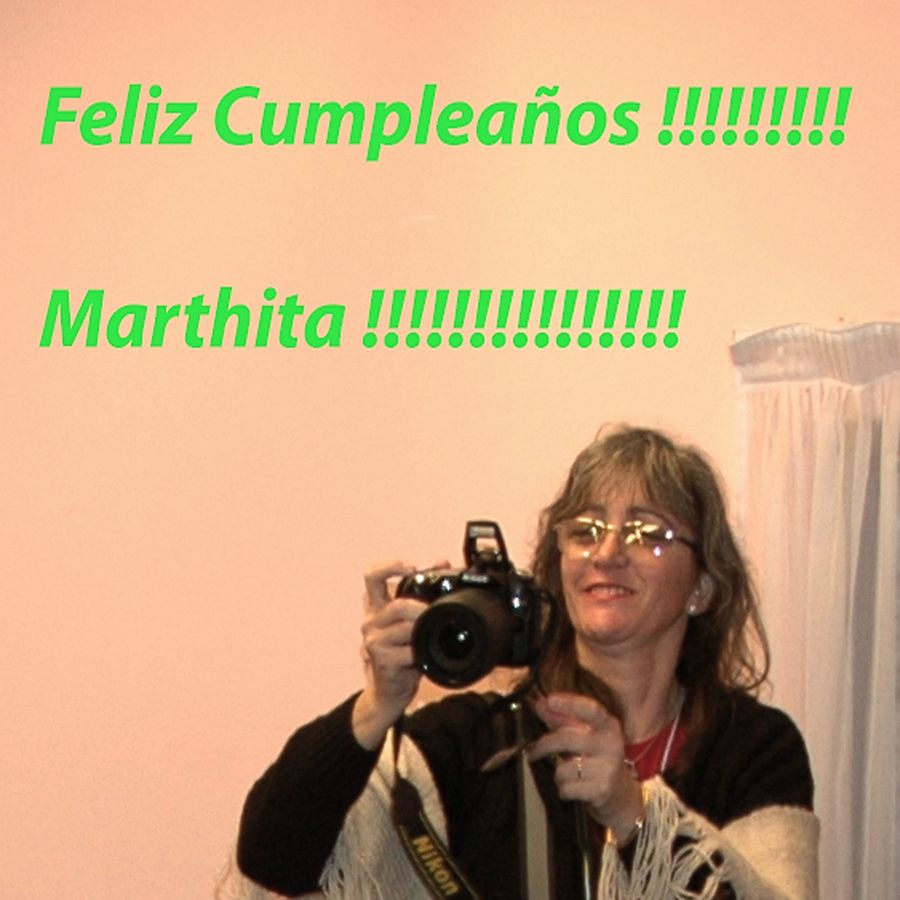 "Feliz Cumple ,Marthita!!!" de Nora Lilian Iturbide ( Noral )